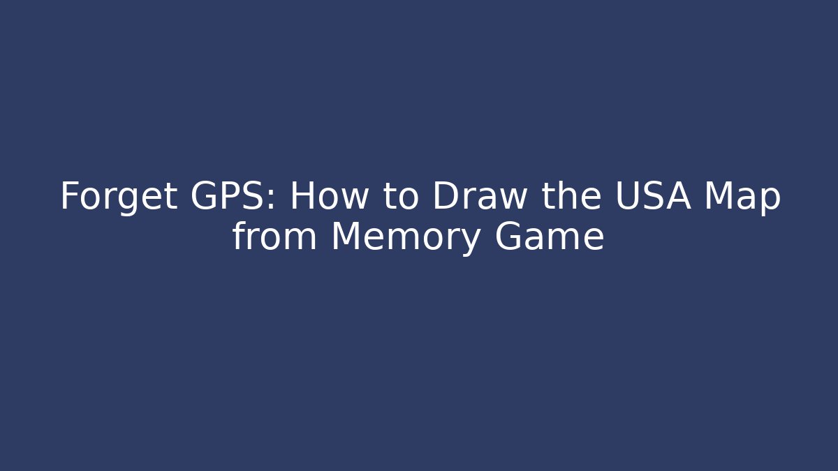 Forget GPS: How to Draw the USA Map from Memory Game