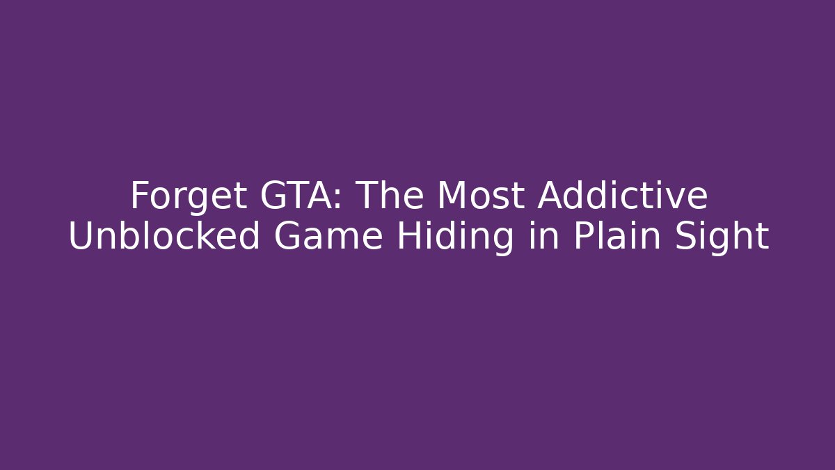 Forget GTA: The Most Addictive Unblocked Game Hiding in Plain Sight