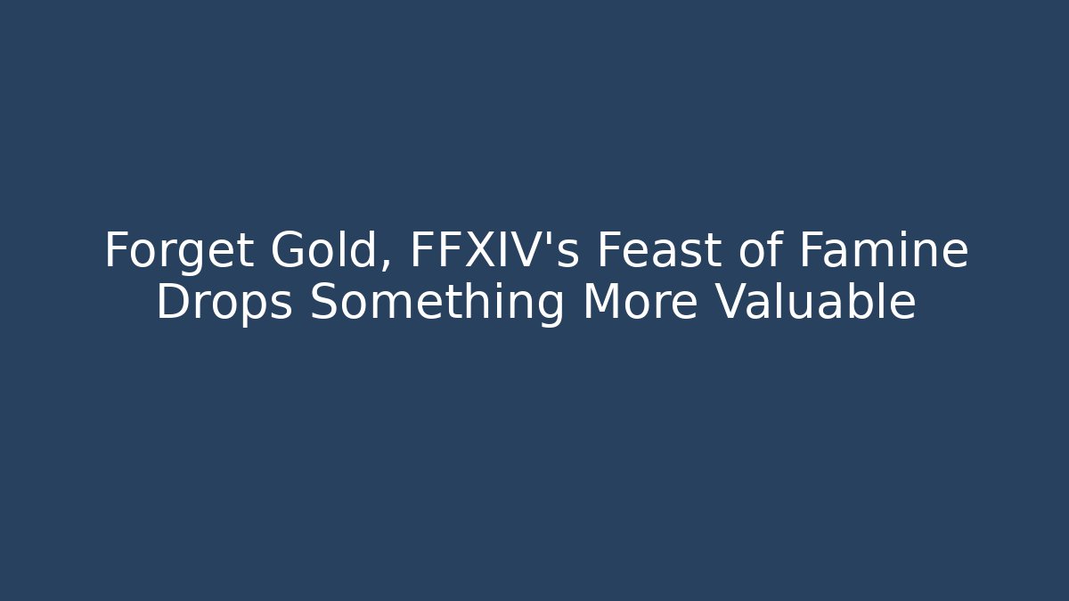 Forget Gold, FFXIV's Feast of Famine Drops Something More Valuable