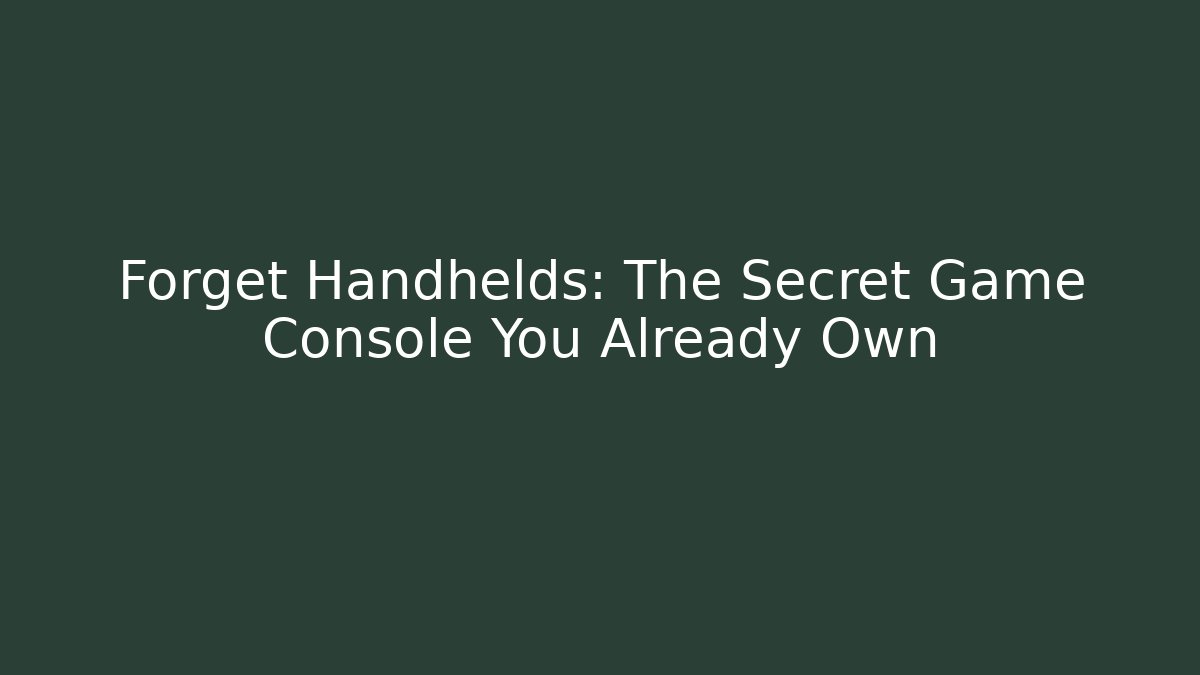 Forget Handhelds: The Secret Game Console You Already Own