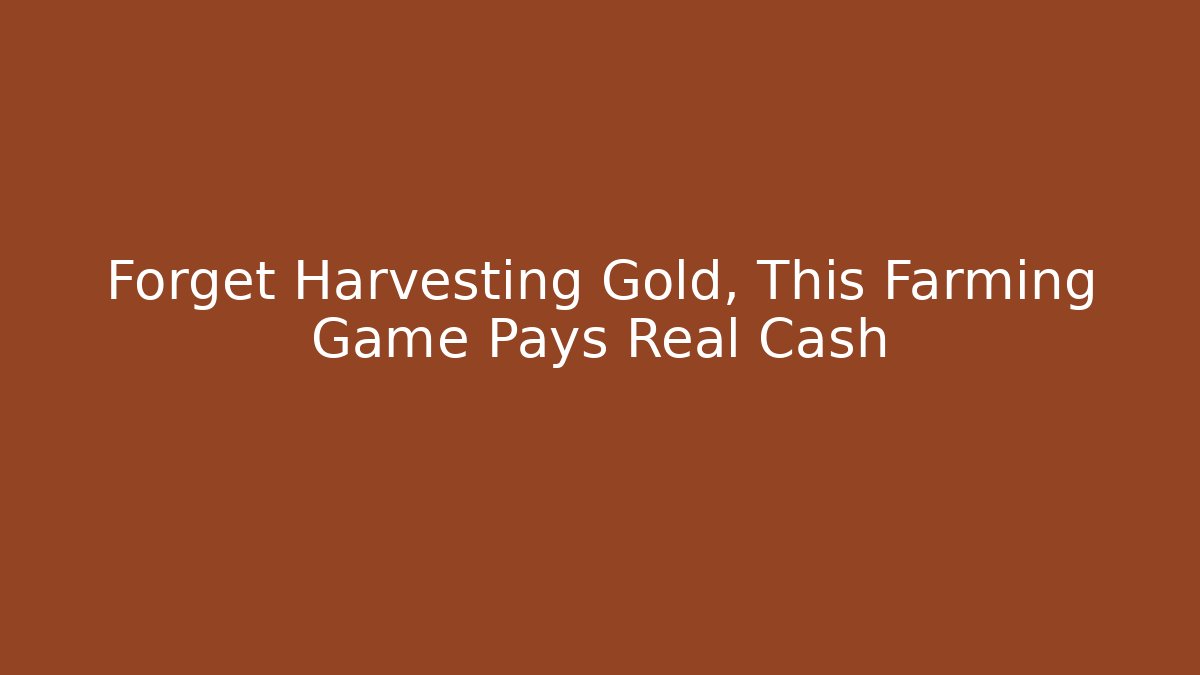 Forget Harvesting Gold, This Farming Game Pays Real Cash