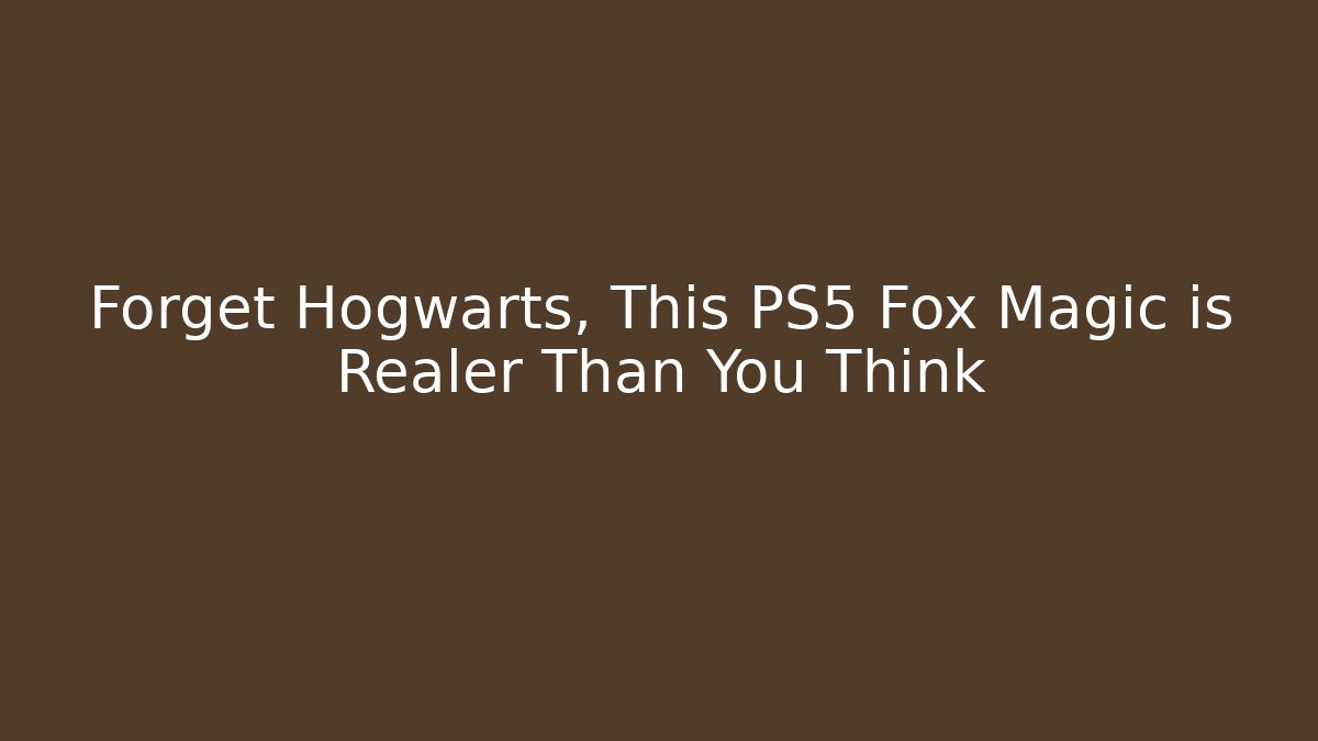 Forget Hogwarts, This PS5 Fox Magic is Realer Than You Think