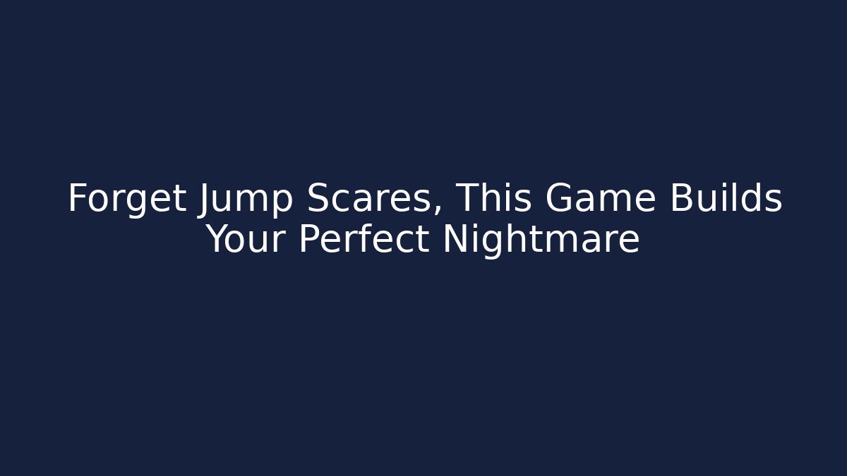 Forget Jump Scares, This Game Builds Your Perfect Nightmare