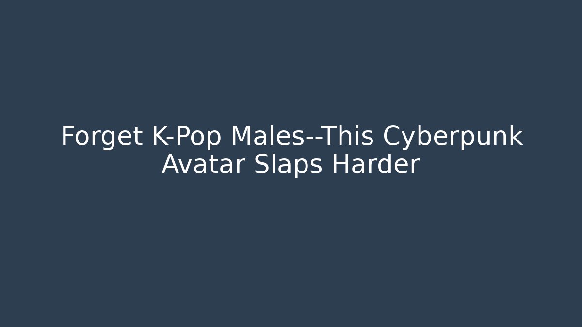 Forget K-Pop Males—This Cyberpunk Avatar Slaps Harder