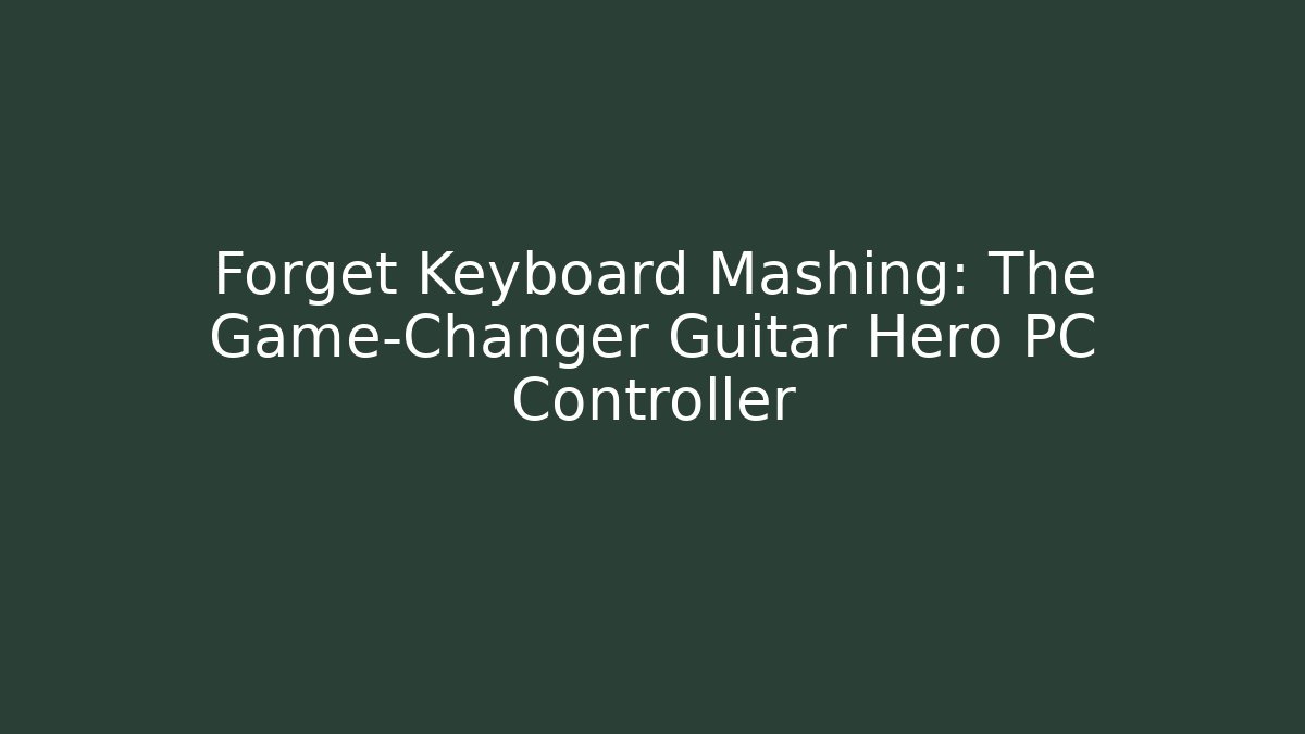Forget Keyboard Mashing: The Game-Changer Guitar Hero PC Controller - Critter Realm