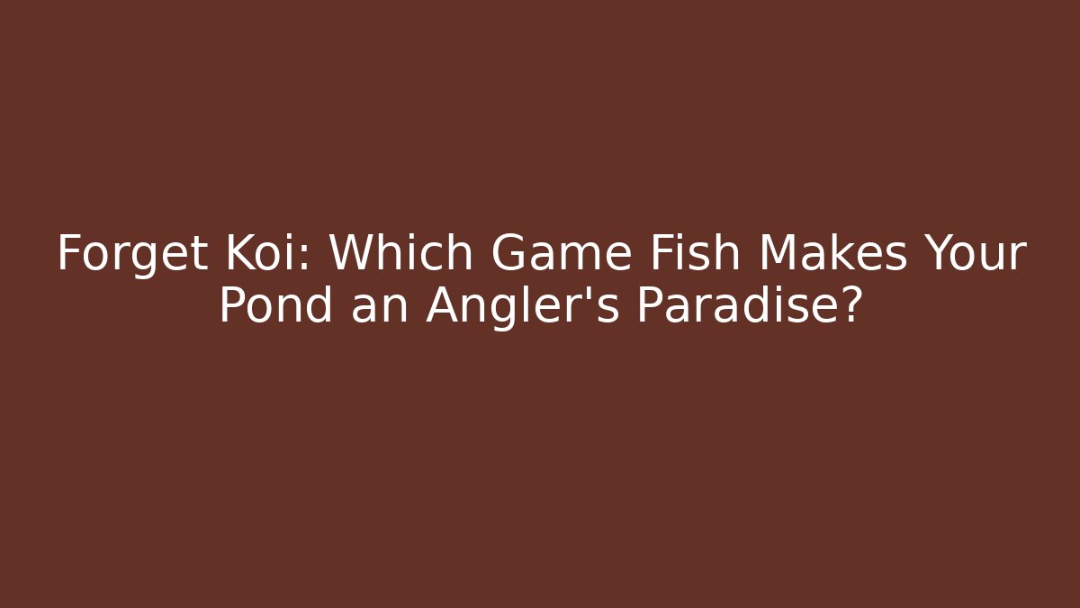 Forget Koi: Which Game Fish Makes Your Pond an Angler's Paradise?