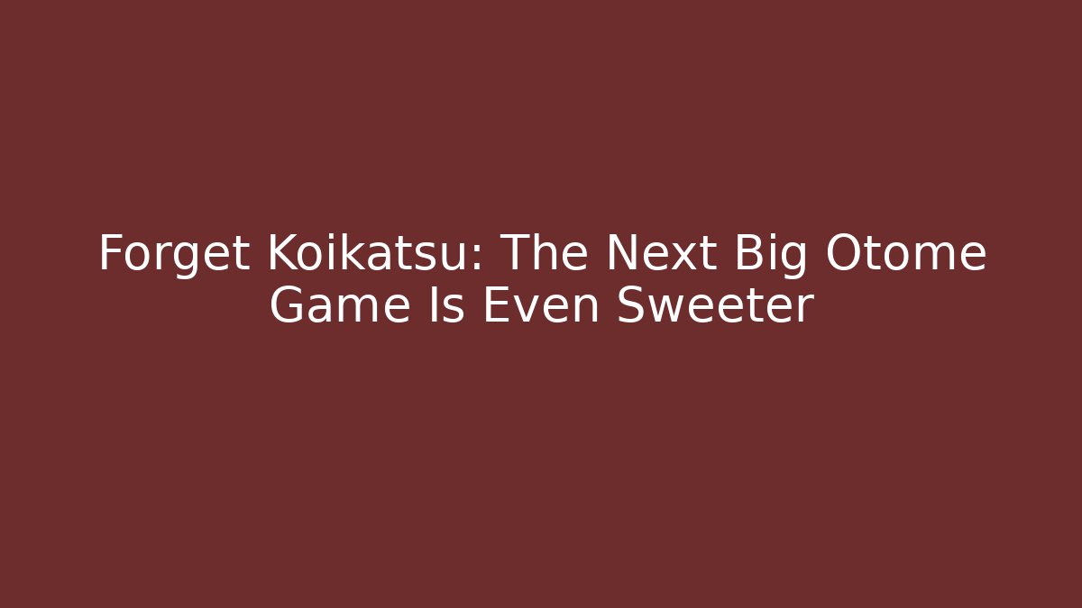 Forget Koikatsu: The Next Big Otome Game Is Even Sweeter