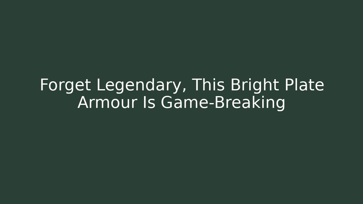 Forget Legendary, This Bright Plate Armour Is Game-Breaking