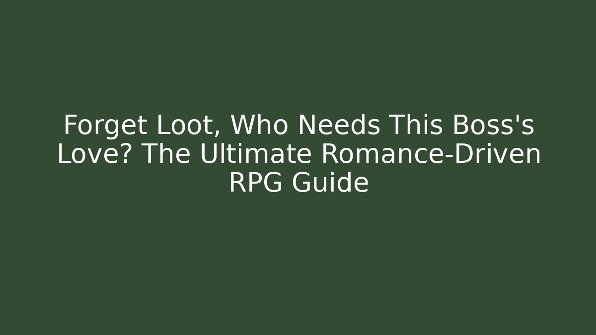 Forget Loot, Who Needs This Boss's Love? The Ultimate Romance-Driven RPG Guide