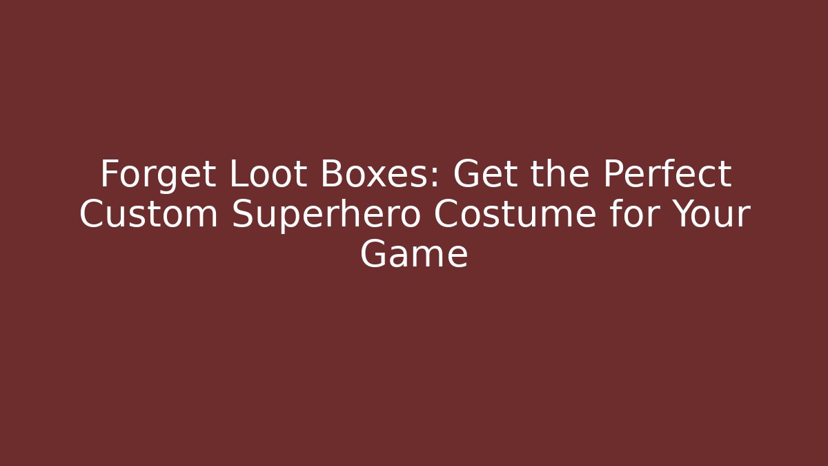 Forget Loot Boxes: Get the Perfect Custom Superhero Costume for Your Game