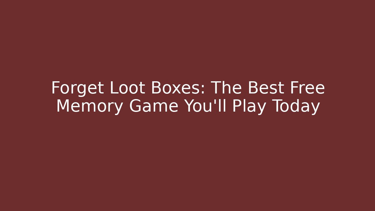 Forget Loot Boxes: The Best Free Memory Game You'll Play Today