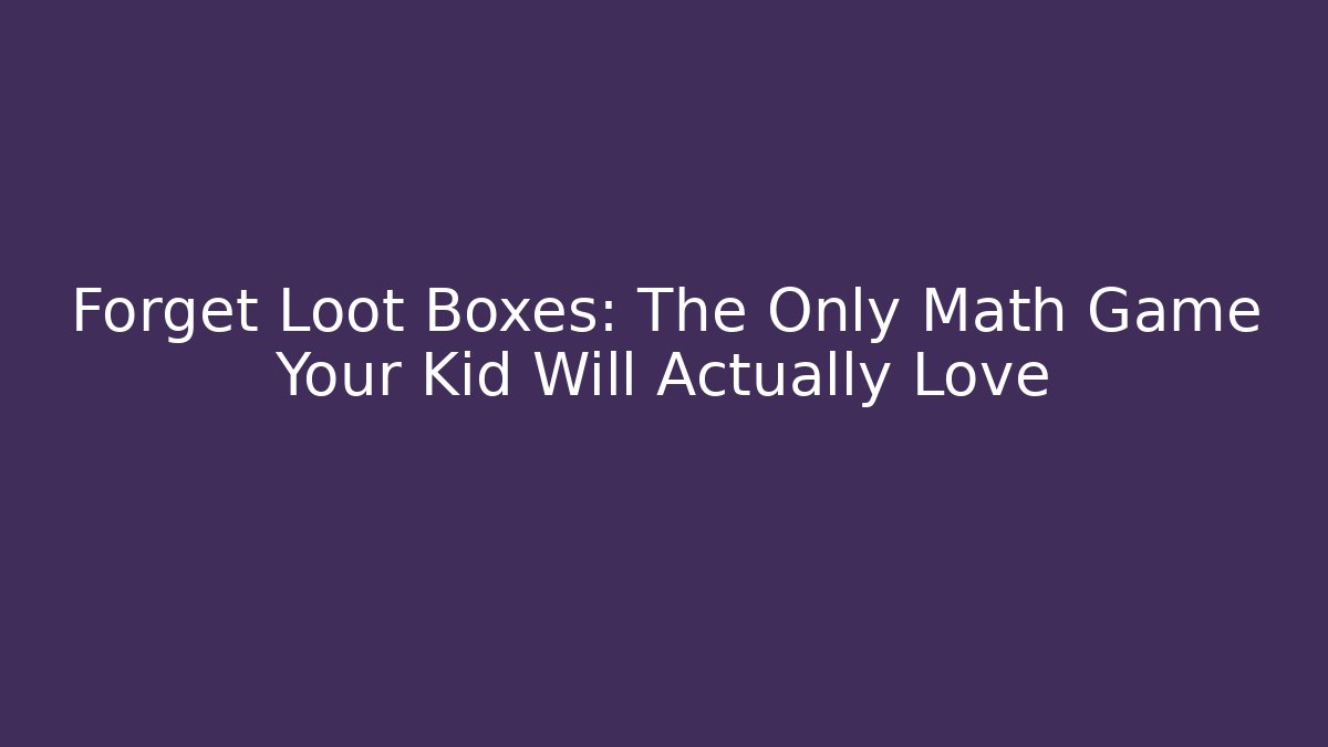 Forget Loot Boxes: The Only Math Game Your Kid Will Actually Love