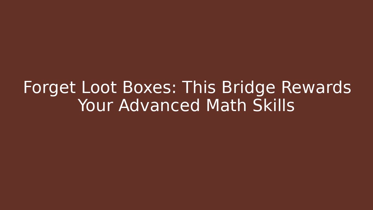Forget Loot Boxes: This Bridge Rewards Your Advanced Math Skills - Critter Realm