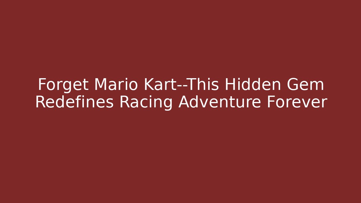 Forget Mario Kart—This Hidden Gem Redefines Racing Adventure Forever