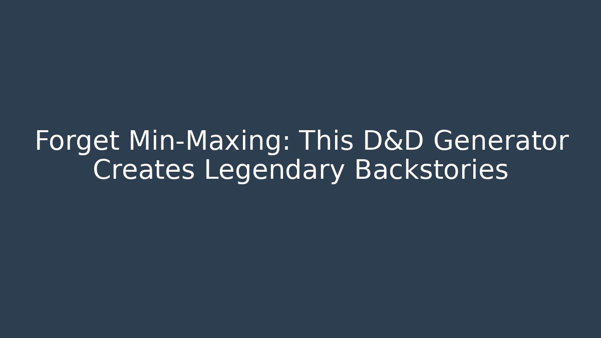 Forget Min-Maxing: This D&D Generator Creates Legendary Backstories