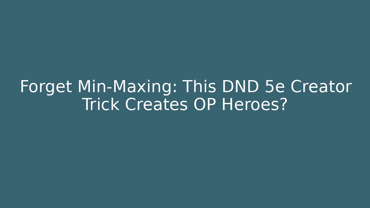 Forget Min-Maxing: This DND 5e Creator Trick Creates OP Heroes?