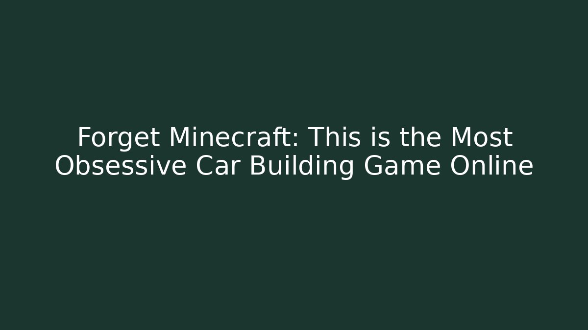 Forget Minecraft: This is the Most Obsessive Car Building Game Online