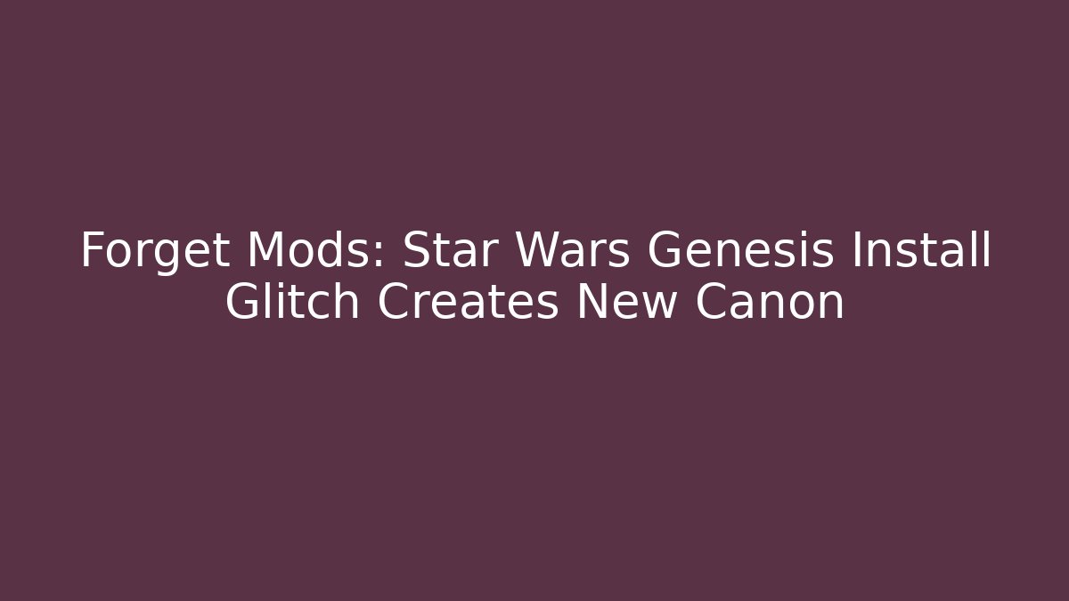 Forget Mods: Star Wars Genesis Install Glitch Creates New Canon