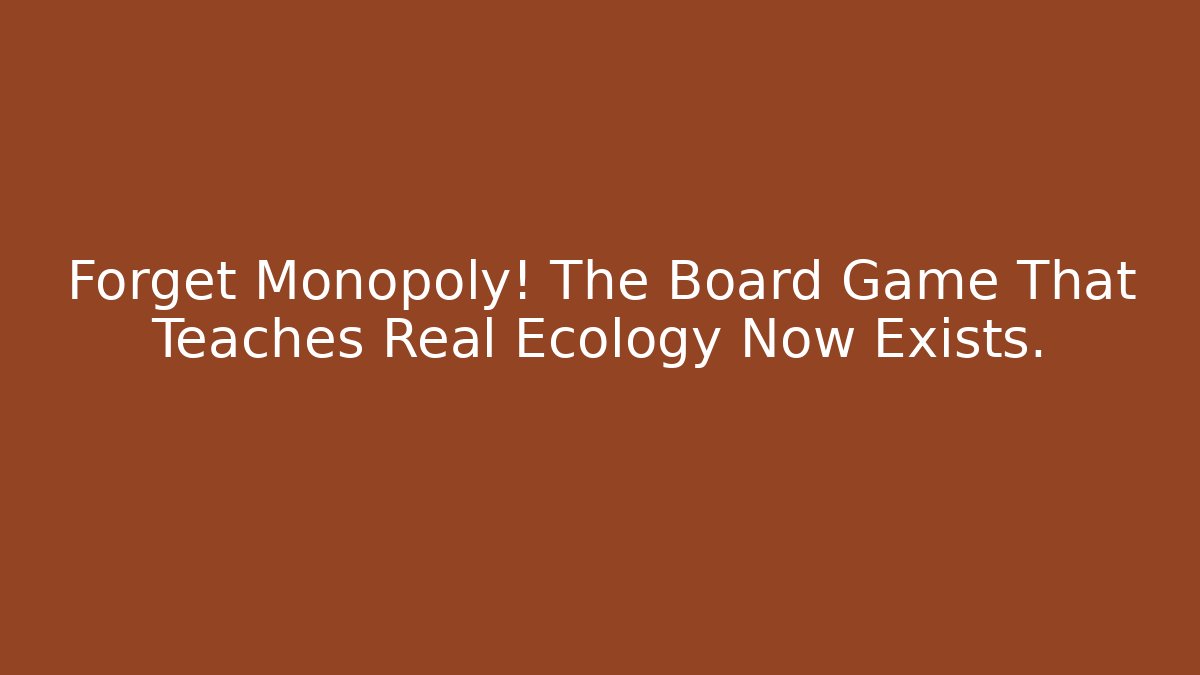 Forget Monopoly! The Board Game That Teaches Real Ecology Now Exists.