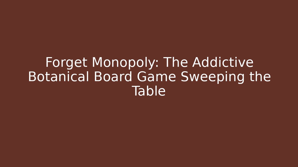 Forget Monopoly: The Addictive Botanical Board Game Sweeping the Table