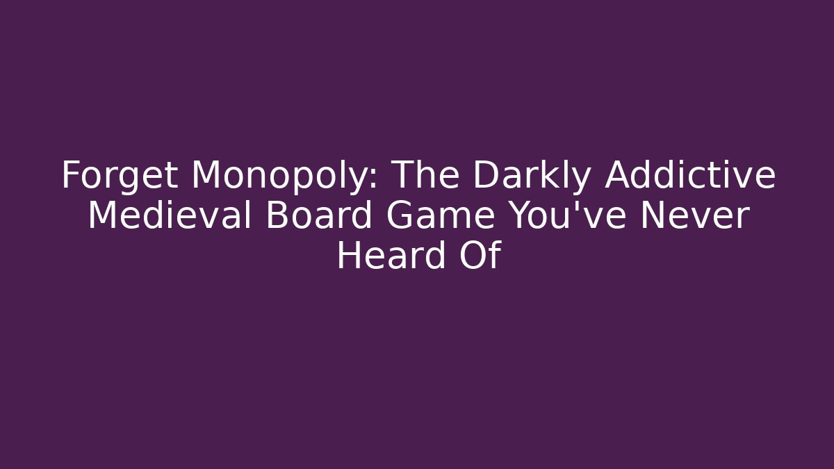 Forget Monopoly: The Darkly Addictive Medieval Board Game You've Never Heard Of