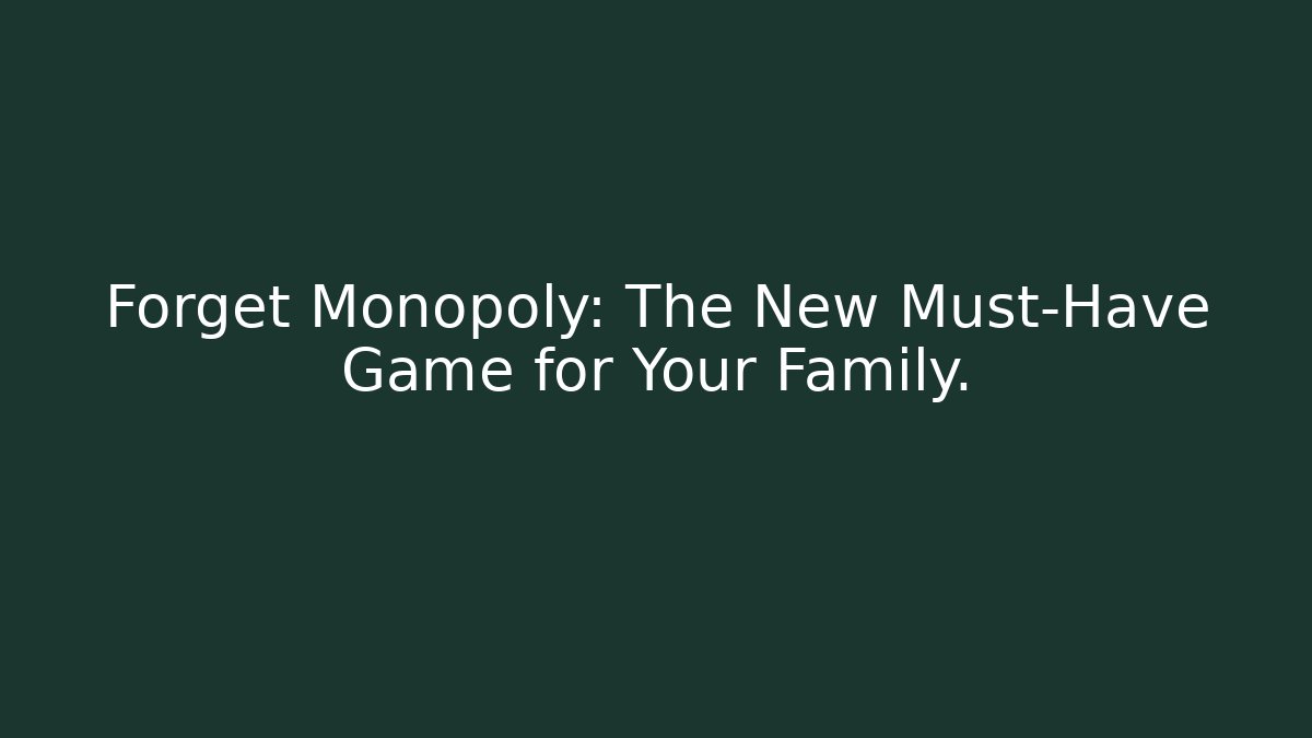 Forget Monopoly: The New Must-Have Game for Your Family.