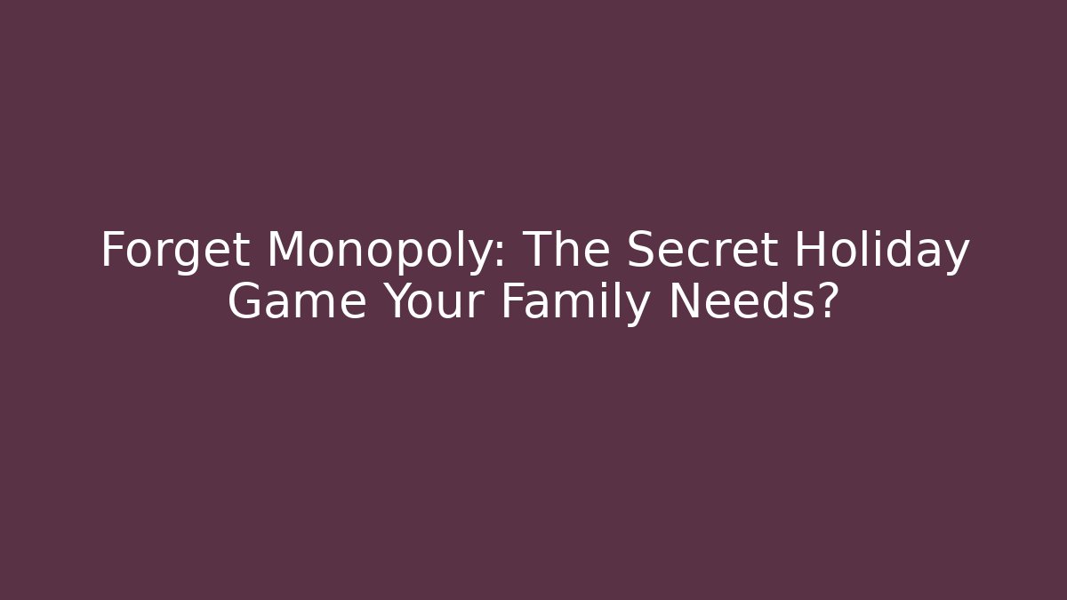 Forget Monopoly: The Secret Holiday Game Your Family Needs?