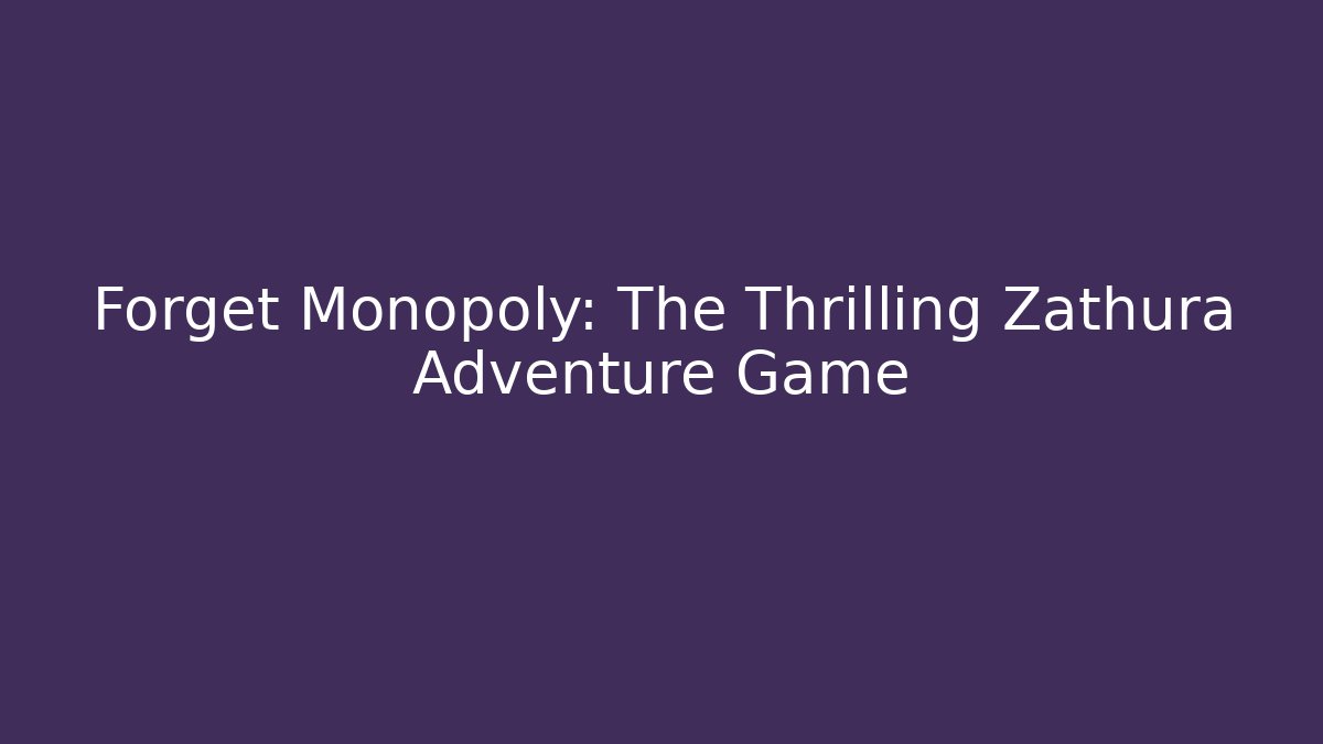 Forget Monopoly: The Thrilling Zathura Adventure Game