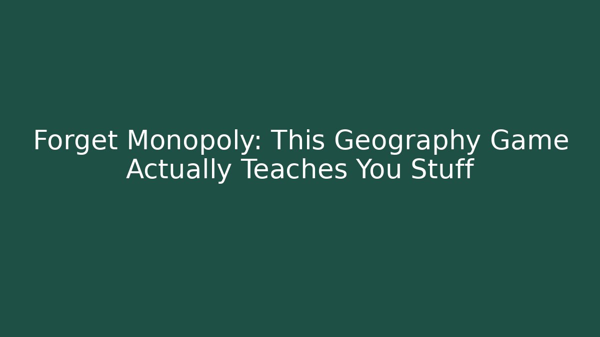Forget Monopoly: This Geography Game Actually Teaches You Stuff