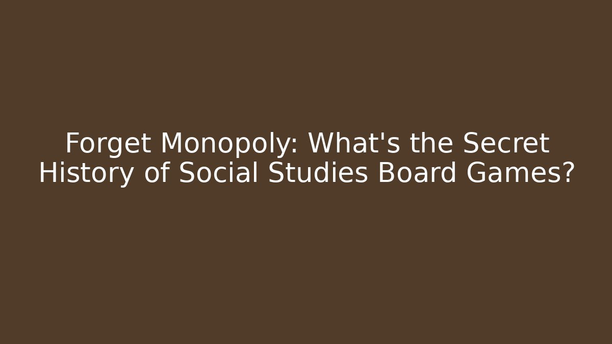 Forget Monopoly: What's the Secret History of Social Studies Board Games?