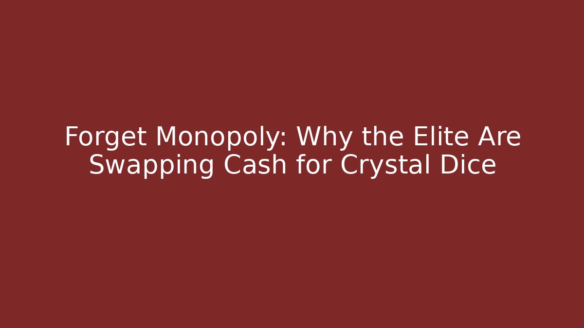 Forget Monopoly: Why the Elite Are Swapping Cash for Crystal Dice