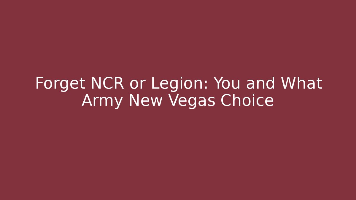 Forget NCR or Legion: You and What Army New Vegas Choice