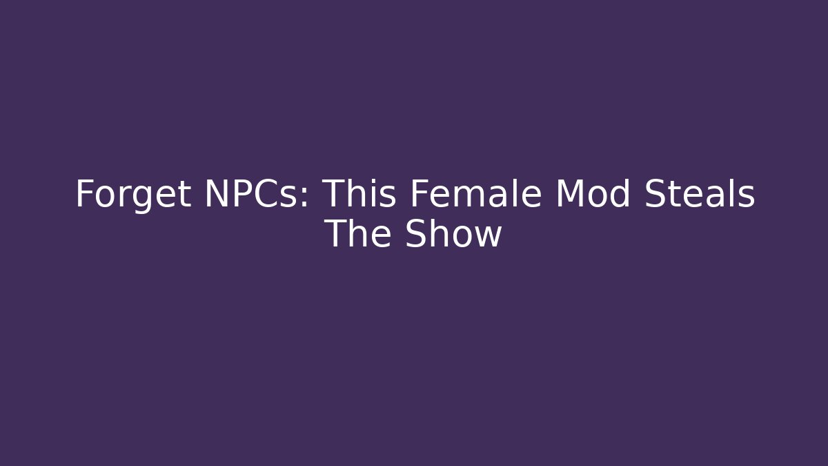 Forget NPCs: This Female Mod Steals The Show - Critter Realm