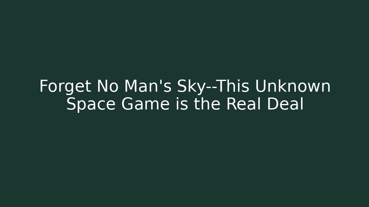Forget No Man's Sky—This Unknown Space Game is the Real Deal