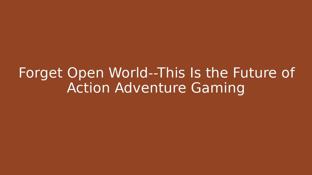 Forget Open World—This Is the Future of Action Adventure Gaming - Critter Realm