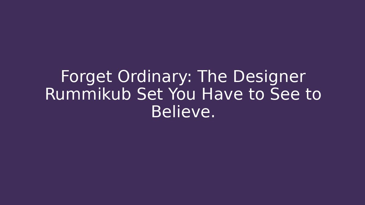 Forget Ordinary: The Designer Rummikub Set You Have to See to Believe.