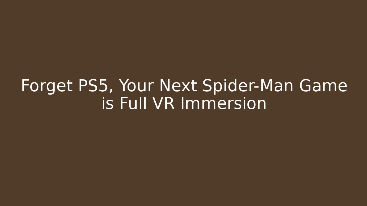 Forget PS5, Your Next Spider-Man Game is Full VR Immersion