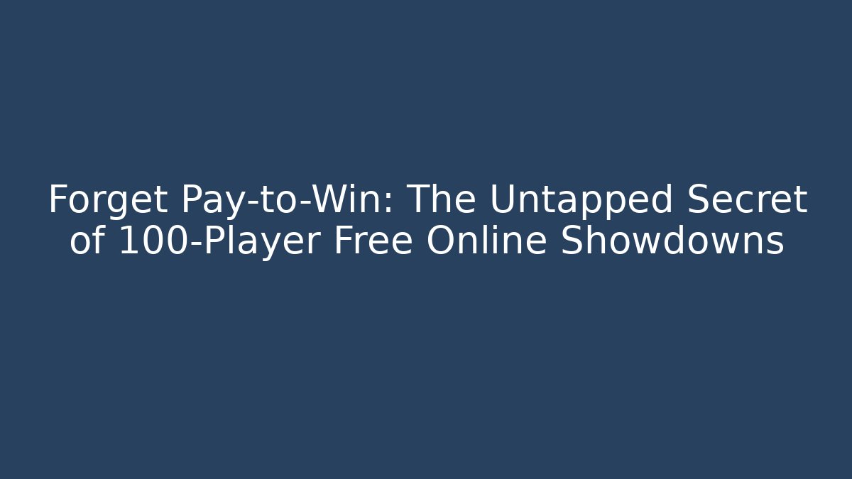 Forget Pay-to-Win: The Untapped Secret of 100-Player Free Online Showdowns