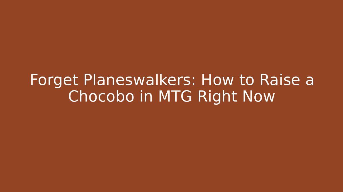 Forget Planeswalkers: How to Raise a Chocobo in MTG Right Now - Critter Realm