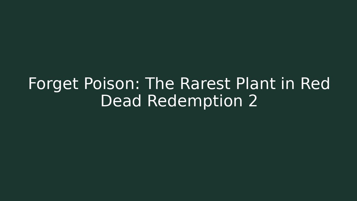 Forget Poison: The Rarest Plant in Red Dead Redemption 2 - Critter Realm
