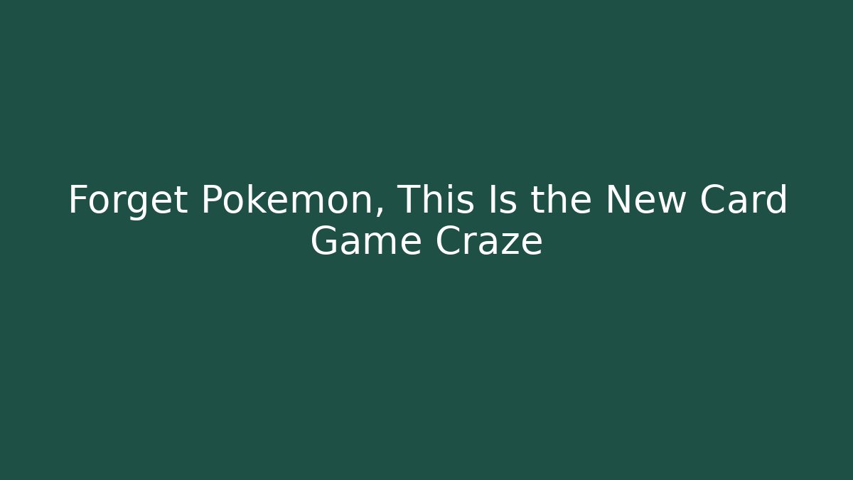 Forget Pokémon, This Is the New Card Game Craze