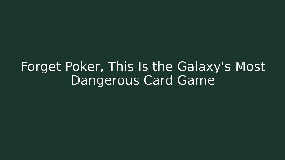 Forget Poker, This Is the Galaxy’s Most Dangerous Card Game - Critter Realm