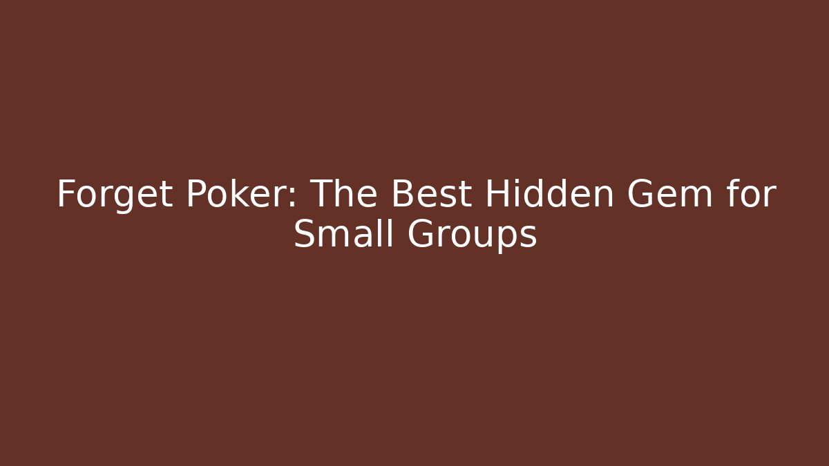 Forget Poker: The Best Hidden Gem for Small Groups