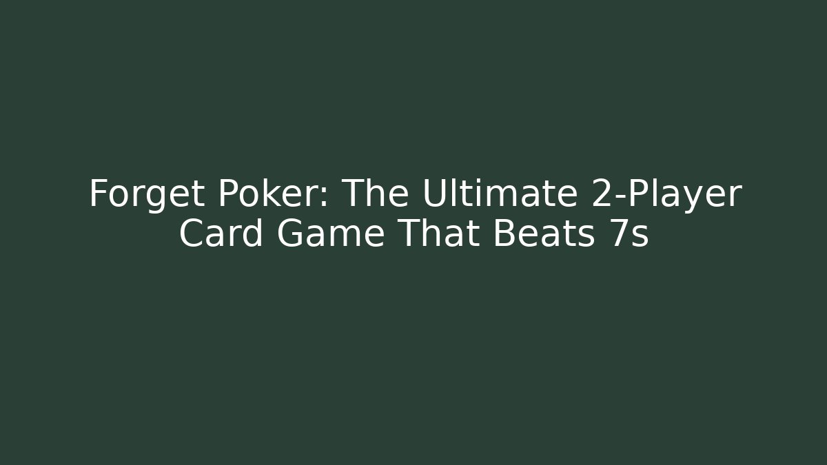 Forget Poker: The Ultimate 2-Player Card Game That Beats 7s
