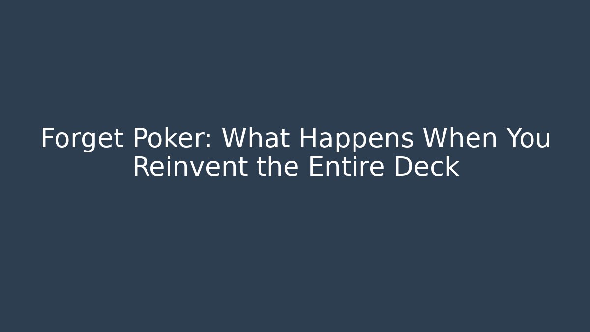 Forget Poker: What Happens When You Reinvent the Entire Deck