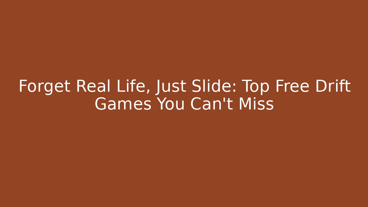 Forget Real Life, Just Slide: Top Free Drift Games You Can't Miss