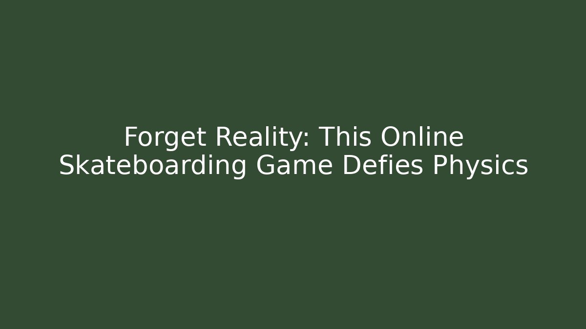 Forget Reality: This Online Skateboarding Game Defies Physics