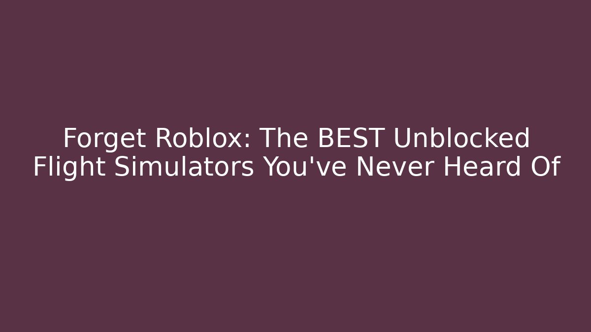 Forget Roblox: The BEST Unblocked Flight Simulators You’ve Never Heard Of - Critter Realm