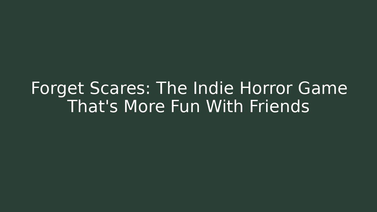 Forget Scares: The Indie Horror Game That’s More Fun With Friends