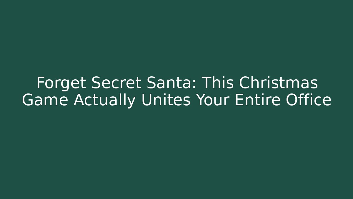 Forget Secret Santa: This Christmas Game Actually Unites Your Entire Office